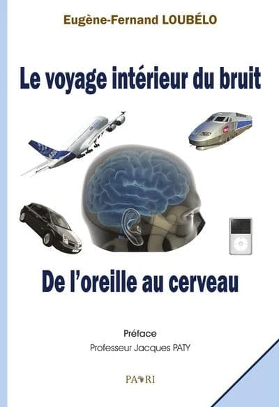 Le voyage intérieur du bruit : de l'oreille au cerveau (2e éd.) Eugène-Fernand Loubélo ; préface, professeur Jacques Paty
