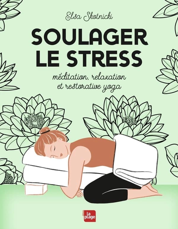 Soulager le stress : méditation, relaxation et restorative yoga