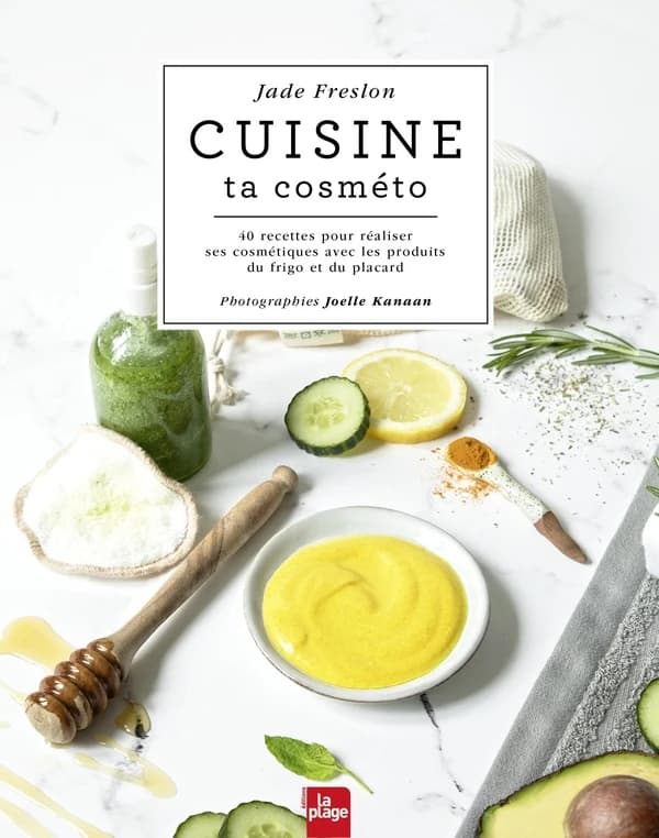 Cuisine ta cosméto : 40 recettes pour réaliser ses cosmétiques avec les produits du frigo et du placard