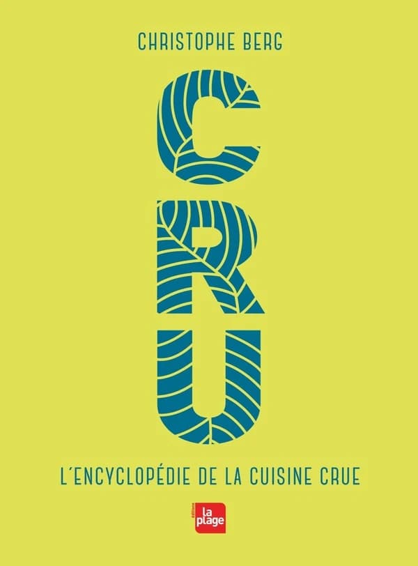 Cru : l'encyclopédie de la cuisine crue (Nouvelle éd. revue et augmentée) Christophe Berg ; photographies, Alexis Berg