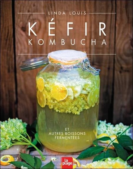 Kéfir, kombucha et autres boissons fermentées (Éd. revue et augmentée) Linda Louis