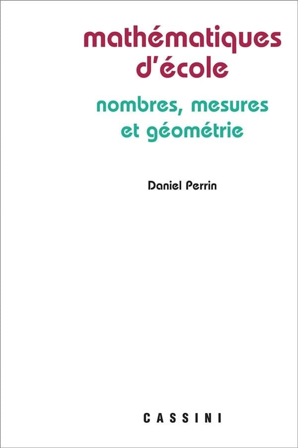 Mathématiques d'école : nombres, mesures et géométrie (2e éd. revue et corrigée) Daniel Perrin