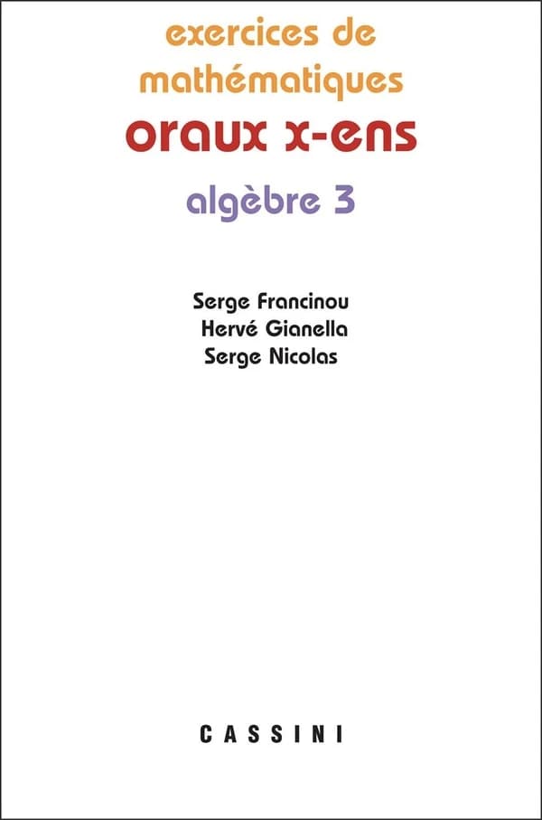 Exercices de mathématiques des oraux de l'École polytechnique et des Écoles normales supérieures. Algèbre. Tome III (2e éd.) Serge Francinou, Hervé Gianella, Serge Nicolas