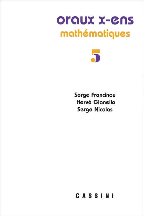 Oraux de l'École polytechnique et des écoles normales supérieures : mathématiques. Volume 5 (Nouvelle éd., conforme au programme de 2014) Serge Francinou, Hervé Gianella, Serge Nicolas
