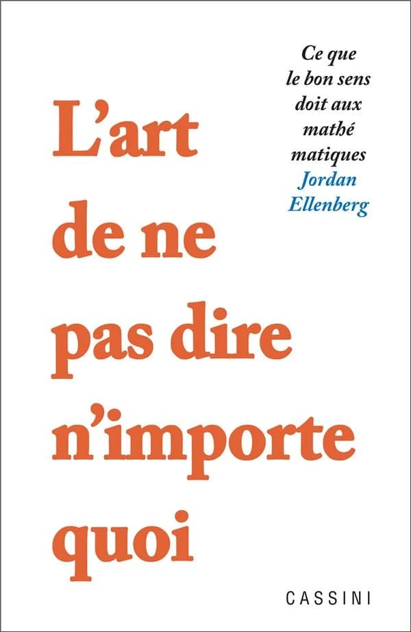 L'art de ne pas dire n'importe quoi : ce que le bon sens doit aux mathématiques (2e éd.) Jordan Ellenberg ; traduit par l'anglais par Françoise Bouillot