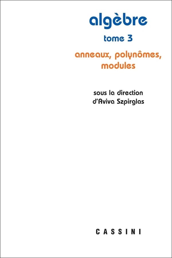 Algèbre. Tome 3, Anneaux, polynômes et modules (Éd. revue et corrigée) sous la direction d'Aviva Szpirglas