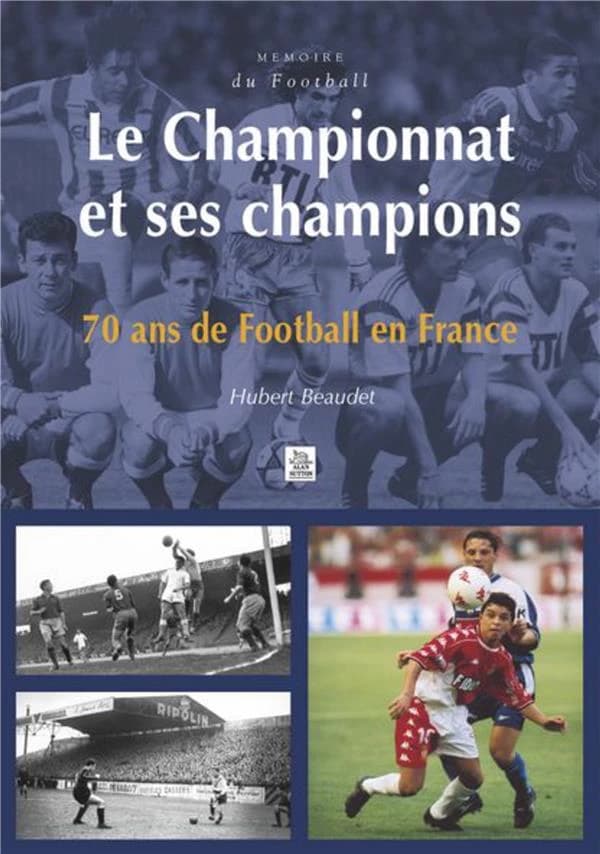 Le championnat et ses champions : soixante dix ans de football en France