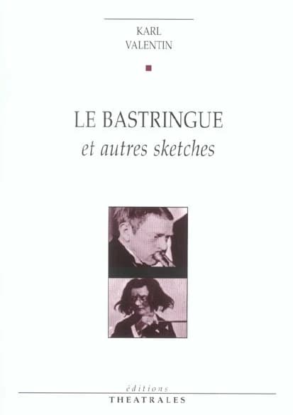 Le bastringue : et autres sketches (3e éd. rev. et corr.) Karl Valentin ; trad. de l'allemand par Jean-Louis Besson et Jean Jourdheuil