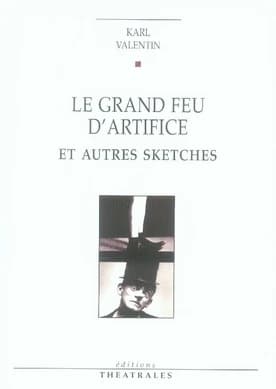 Le grand feu d'artifice : et autres sketches (3e éd. revue et corrigée) Karl Valentin ; traduction de l'allemand par Jean-Louis Besson et Jean Jourdheuil