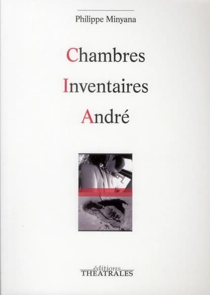 Chambres ; Inventaires ; André (Nouvelle éd.) Philippe Minyana