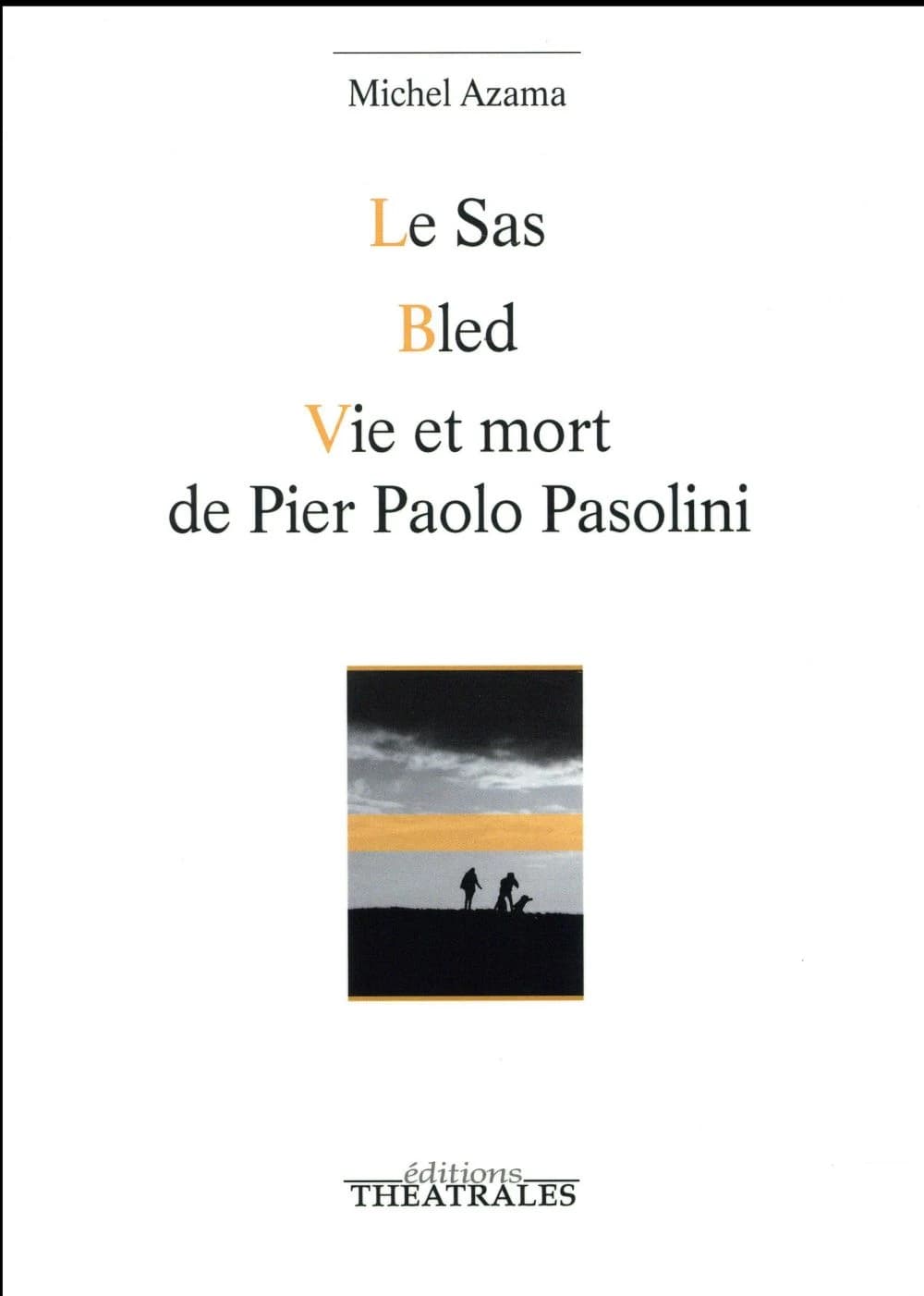 Le sas ; Bled ; Vie et mort de Pier Paolo Pasolini (Nouvelle éd. revue et corrigée) Michel Azama