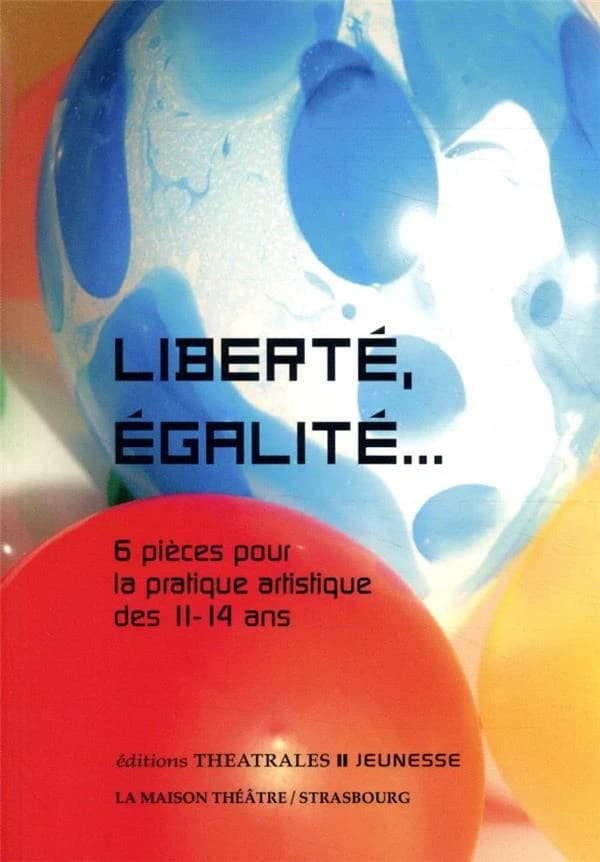 Liberté, égalité : 6 pièces pour la pratique artistique des 11-14 ans
