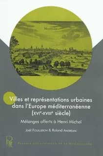 Villes et représentations urbaines dans l'Europe méditerranéenne, XVIe-XVIIIe siècle : mélanges offerts à Henri Michel