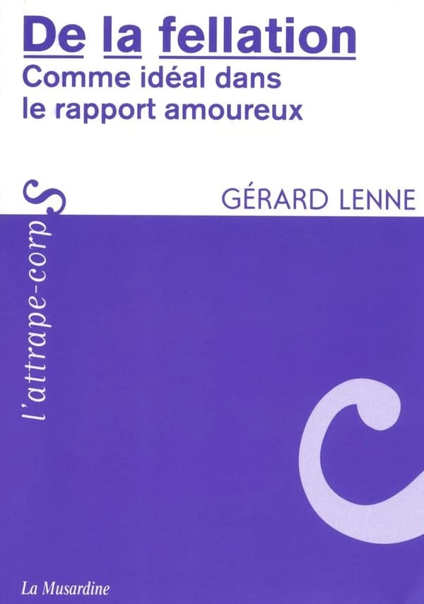 De la fellation comme idéal dans le rapport amoureux ([Nouvelle éd., augmentée d'une préface]) Gérard Lenne