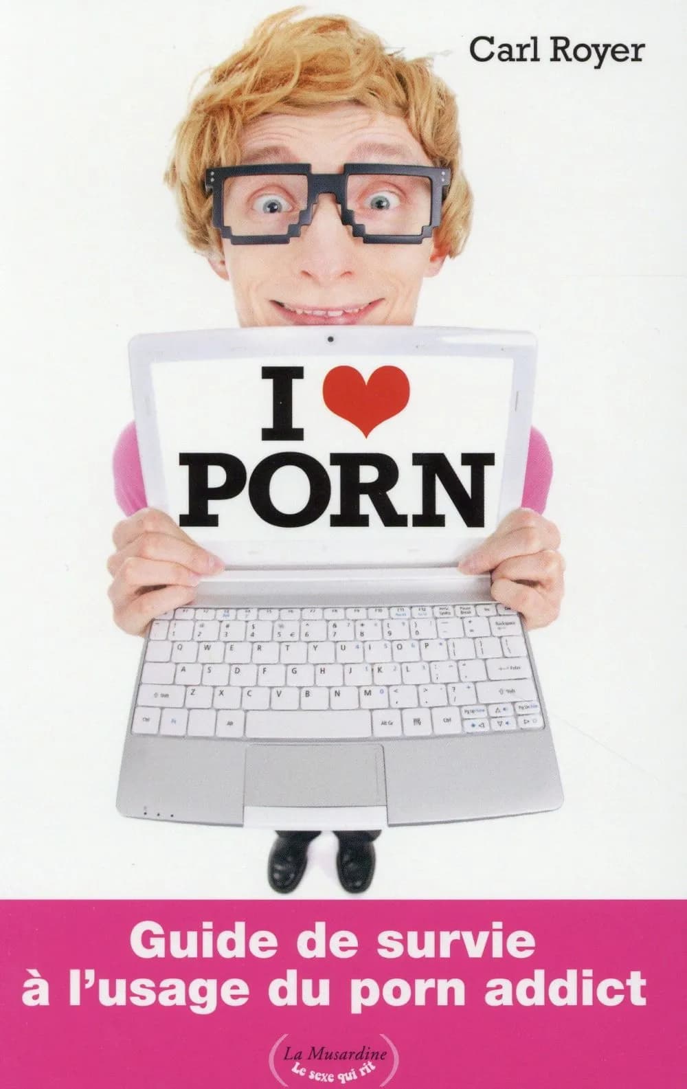 I love porn : guide de survie à l'usage du porn addict