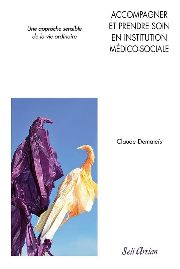 Accompagner et prendre soin en institution médico-sociale : une approche sensible de la vie ordinaire