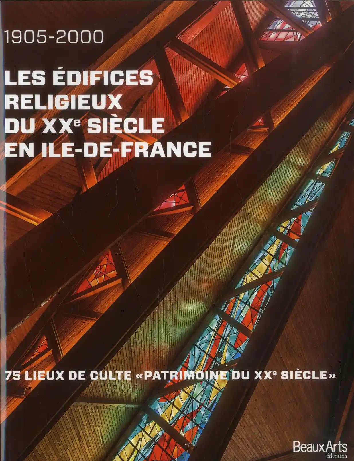 1905-2000, les édifices religieux du XXe siècle en Île-de-France : 75 lieux de culte Patrimoine du XXe siècle