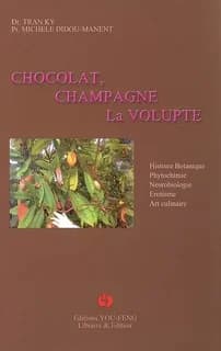 Chocolat, champagne, la volupté : histoire botanique, phytochimie, neurobiologie, érotisme, art culinaire