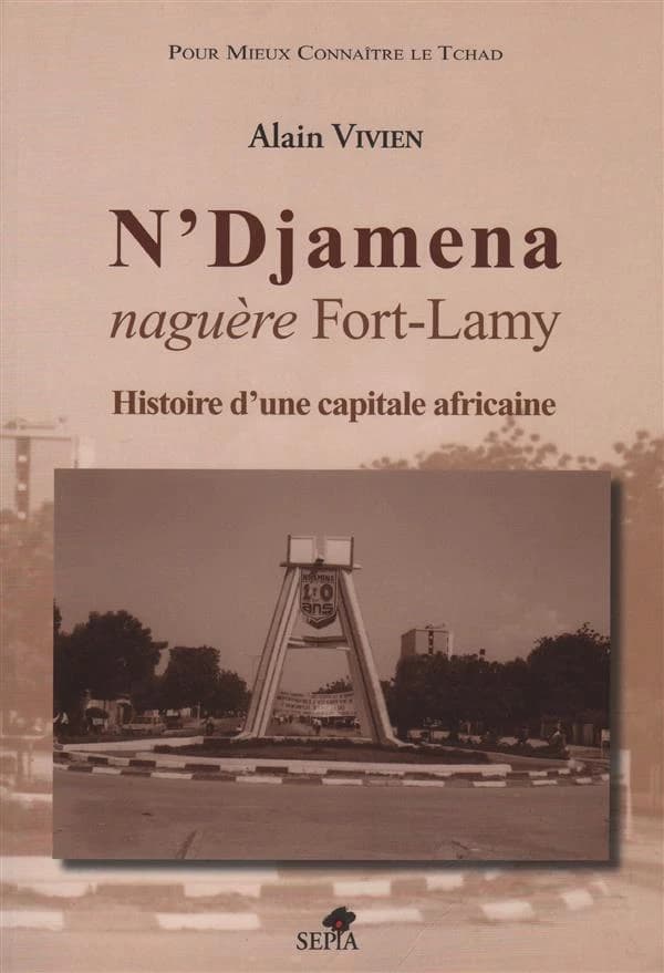 N'Djamena, naguère Fort-Lamy : histoire d'une capitale africaine : histoire d'une capitale africaine