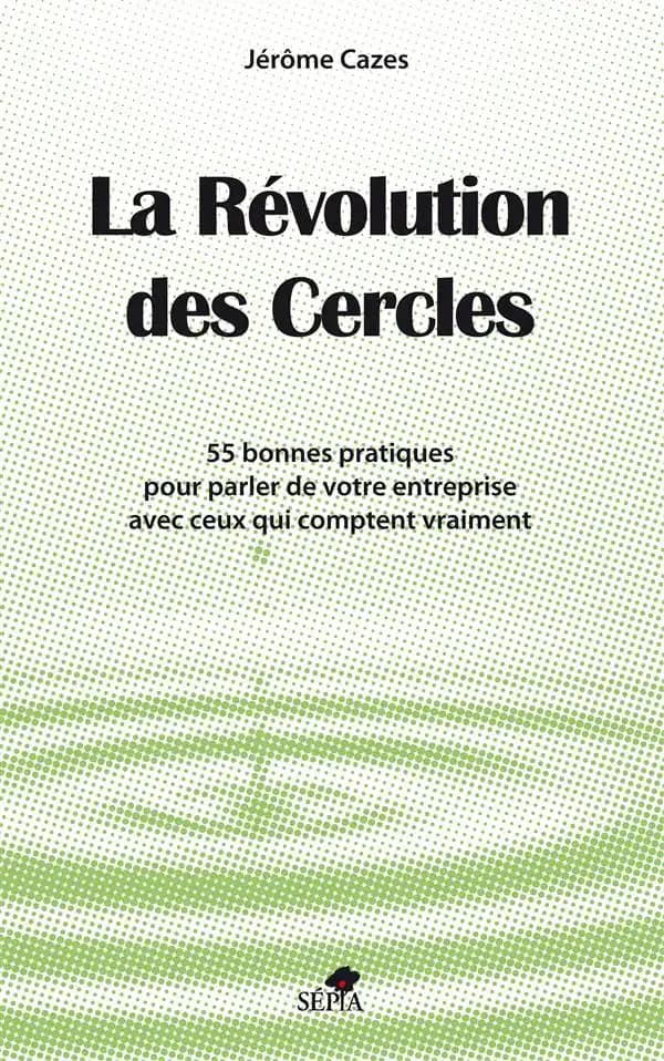 La révolution des cercles : 55 bonnes pratiques pour parler de votre entreprise avec ceux qui comptent vraiment