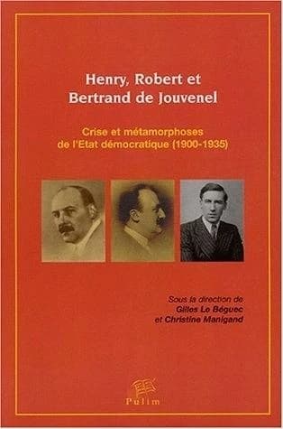 Henry, Robert et Bertrand de Jouvenel : crises et métamorphoses de l'Etat démocratique (1900-1935) : actes du colloque du 26 janvier 2001
