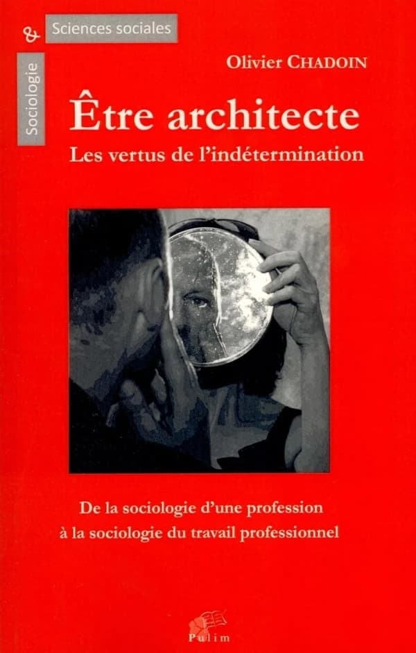 Être architecte : les vertus de l'indétermination : une sociologie du travail professionnel (2e éd.) Olivier Chadoin ; [préface d'Yvon Lamy]