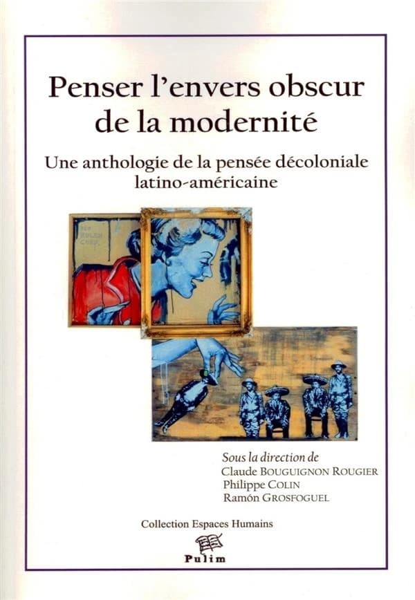 Penser l'envers obscur de la modernité : une anthologie de la pensée décoloniale latino-américaine