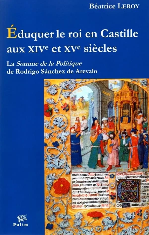 Éduquer le roi en Castille aux XIVe et XVe siècles : la "Somme de la politique" de Rodrigo Sánchez de Arevalo