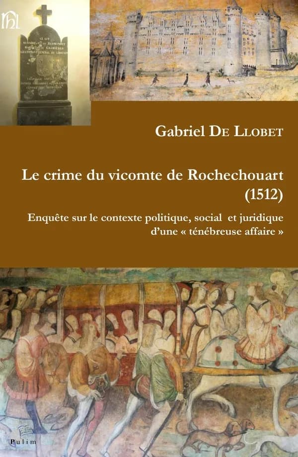 Le crime du vicomte de Rochechouart, 1512 : enquête sur le contexte politique, social et juridique d'une ténébreuse affaire