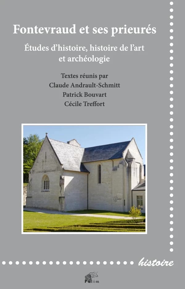 Fontevraud et ses prieurés : études d'histoire, histoire de l'art et archéologie  : actes du colloque, Fontevraud, 25-26 septembre 2015