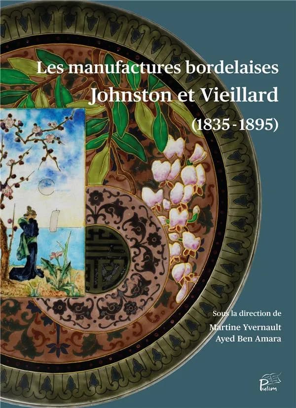 Les manufactures bordelaises Johnston et Vieillard, 1835-1895 : [colloque tenu au Musée des arts décoratifs et du design de Bordeaux, 9-10 juin 2022]