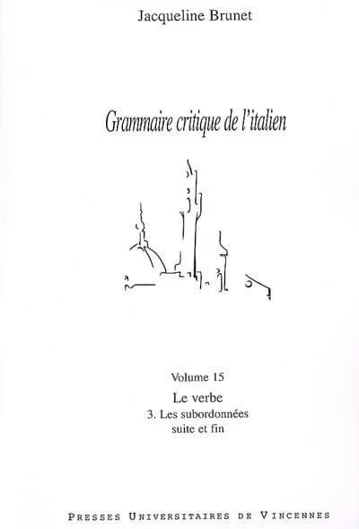 Grammaire critique de l'italien. Volume 15, Le verbe. 3, Les subordonnées, suite et fin