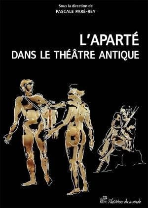 L'aparté dans le théâtre antique : un procédé dramatique à redécouvir : [actes de l'atelier préparatoire du 30 septembre 2011 et des journées d'études des 12 et 13 janvier 2012 à l'Université Jean Moulin-Lyon 3]