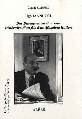 Ugo Iannucci : des baraques au barreau : itinéraire d'un fils d'antifasciste italien