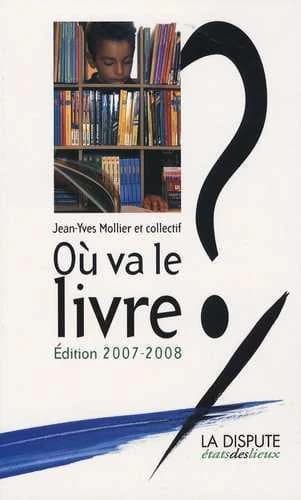 Où va le livre ? (Éd. 2007-2008) Cécile Boulaire, Alban Cerisier, Roger Chartier... [et al.] ; direction, Jean-Yves Mollier
