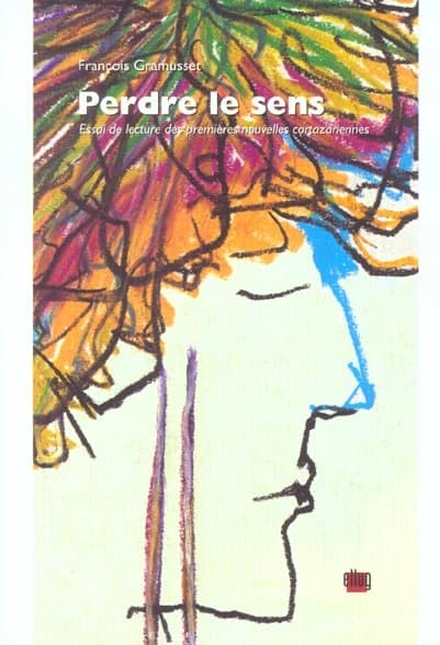 Perdre le sens : essai de lecture des premières nouvelles cortazariennes