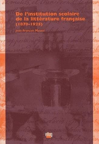 De l'institution scolaire de la littérature française, 1870-1925