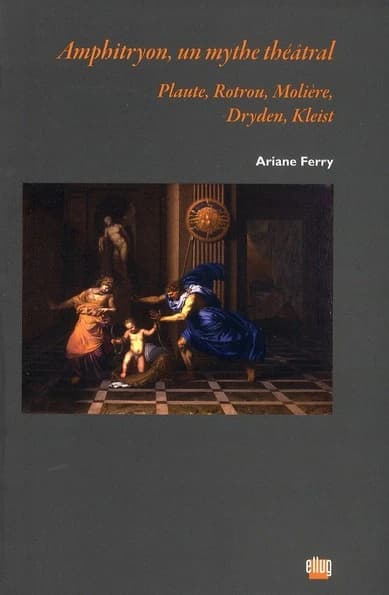 Amphitryon, un mythe théâtral : Plaute, Rotrou, Molière, Dryden, Kleist : essai