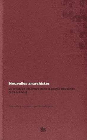 Nouvelles anarchistes : la création littéraire dans la presse militante, 1890-1946