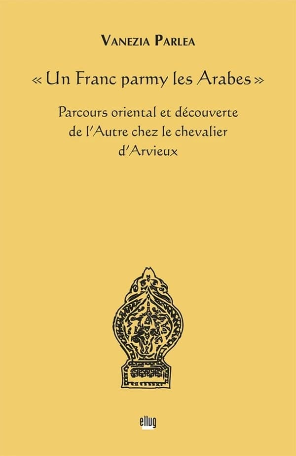 "Un Franc parmy les Arabes" : parcours oriental et découverte de l'autre chez le chevalier d'Arvieux