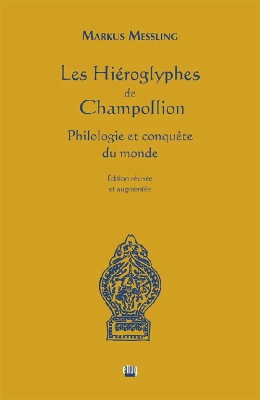 Les hiéroglyphes de Champollion : philologie et conquête du monde (Éd. révisée et augmentée) Markus Messling ; traduction de Kaja Antonowicz
