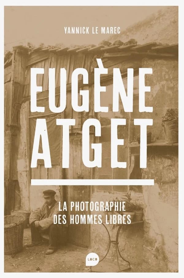 Eugène Atget : la photographie des hommes libres