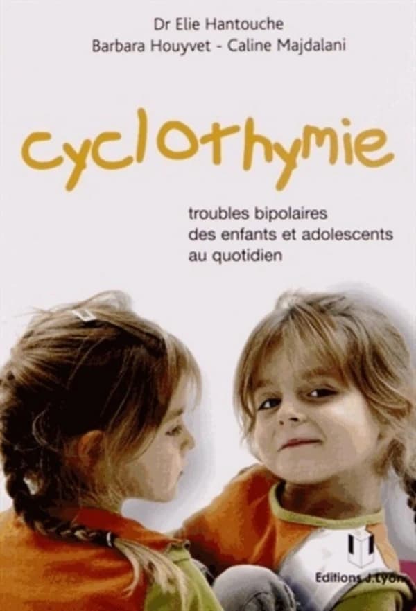 Cyclothymie : troubles bipolaires des enfants et adolescents au quotidien (2e éd.) Dr Élie Hantouche, Barbara Houyvet, Caline Majdalani