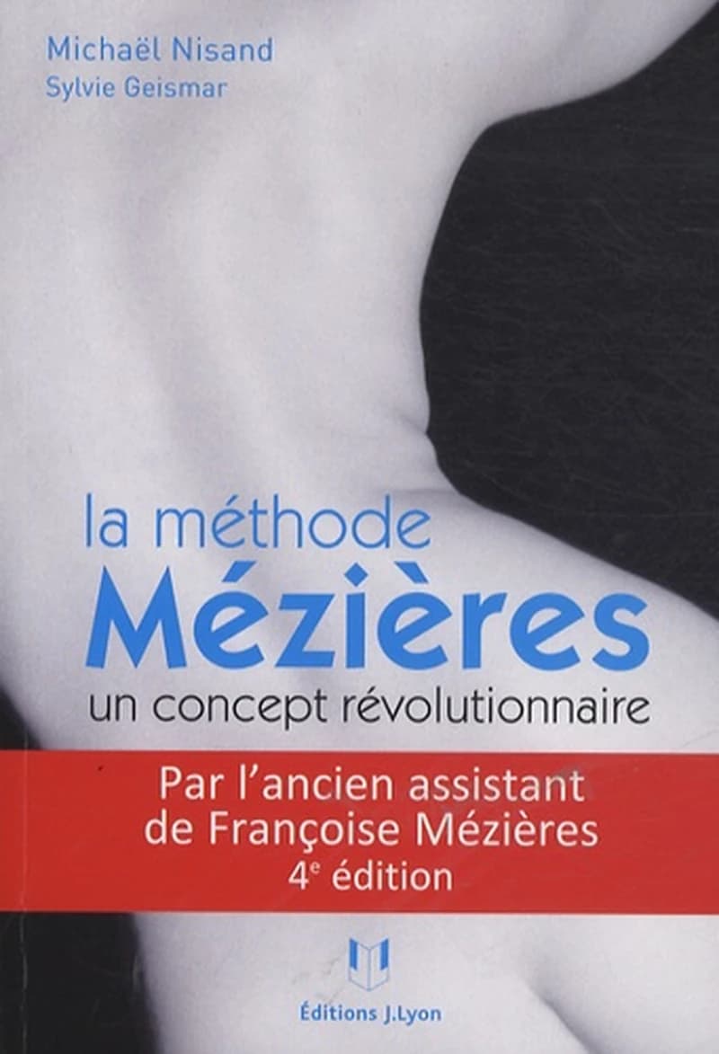 La méthode Mézières : un concept révolutionnaire : mal de dos et déformations ne sont plus une fatalité (4e éd.) Michaël Nisand, Sylvie Geismar