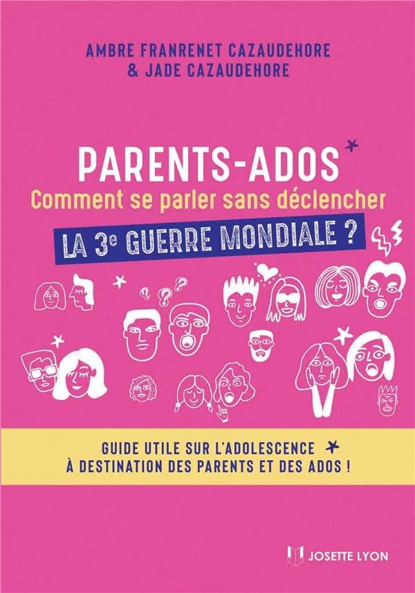 Parents-ados, comment se parler sans déclencher la 3e guerre mondiale ? : guide utile sur l'adolescence à destination des parents et des ados !
