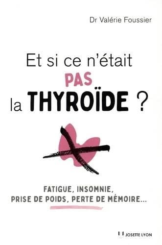 Et si ce n'était pas la thyroïde ? : fatigue, insomnie, prise de poids, perte de mémoire