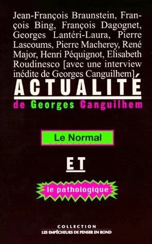 Actualité de Georges Canguilhem : "Le normal et le pathologique" : actes du Xe Colloque de la Société internationale d'histoire de la psychiatrie et de la psychanalyse, [4 décembre 1993]