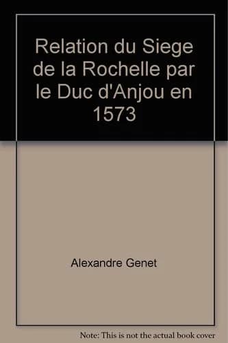 Relation du siege de la rochelle par le duc d'anjou en 1573