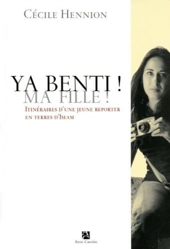Ya benti ! Ma fille ! : itinéraires d'une jeune reporter en terres d'Islam
