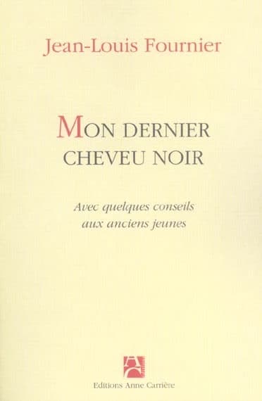 Mon dernier cheveu noir : avec quelques conseils aux anciens jeunes